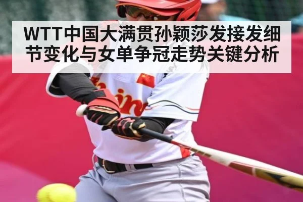 WTT中国大满贯孙颖莎发接发细节变化与女单争冠走势关键分析