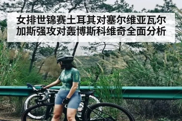 女排世锦赛土耳其对塞尔维亚瓦尔加斯强攻对轰博斯科维奇全面分析